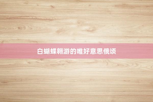 白蝴蝶翱游的唯好意思俄顷